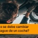 ¿Cuándo se debe cambiar el embrague de un coche?